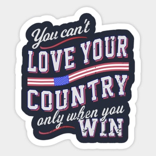 You Can't Love Your Country Only When You Win Sticker